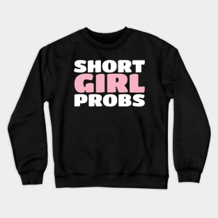 Short Girl Probs (Problems) - Funny Short Person Crewneck Sweatshirt